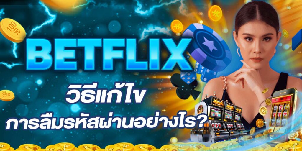 BETFLIX วิธีแก้ไขการลืมรหัสผ่านอย่างไร