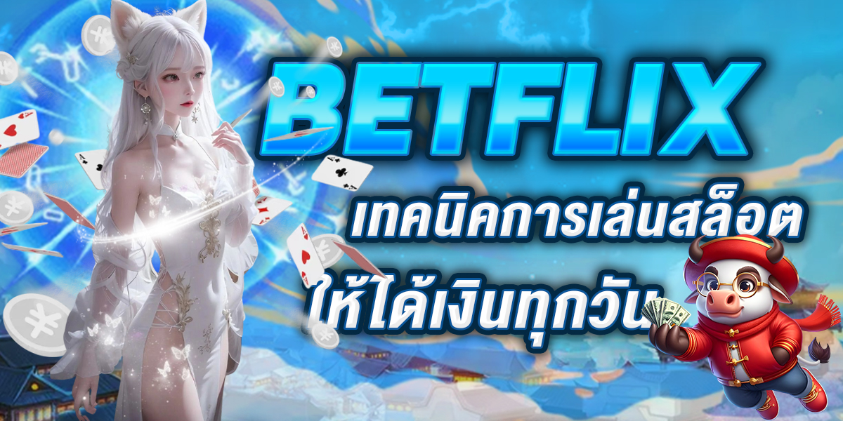 BETFLIX เทคนิคการเล่นสล็อต ให้ได้เงินทุกวัน