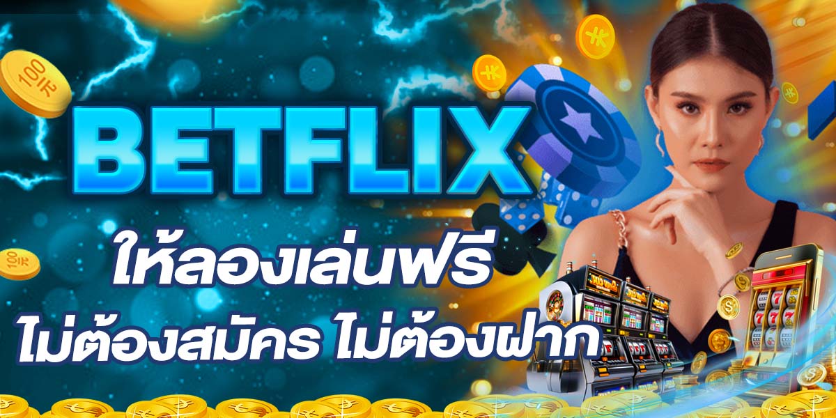 BETFLIX ให้ลองเล่นฟรี ไม่ต้องสมัคร ไม่ต้องฝาก