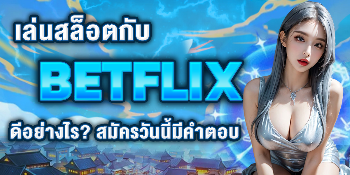 เล่นสล็อตกับ BETFLIX ดีอย่างไร? สมัครวันนี้มีคำตอบ